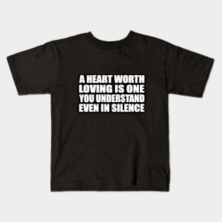 A heart worth loving is one you understand, even in silence Kids T-Shirt